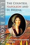 The Countess, Napoleon and St. Helena: In Exile With The Emperor 1815 to 1821