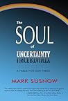 The Soul of Uncertainty: A Fable for Our Times