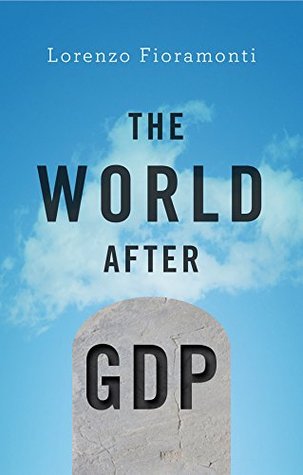 The World After GDP: Politics, Business and Society in the Post Growth Era (Kindle Edition)
