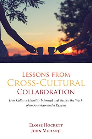 Lessons from Cross-Cultural Collaboration: How Cultural Humility Informed and Shaped the Work of an American and a Kenyan (Kindle Edition)