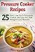 Pressure Cooker Recipes: 25...