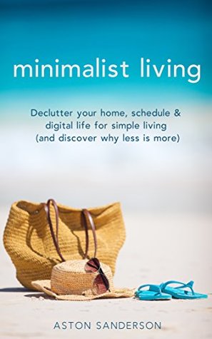 Minimalism & Minimalist Living: Declutter Your Home, Schedule & Digital Life for Simple Living (and Discover Why Less is More)