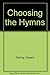 Choosing the Hymns: For Use...