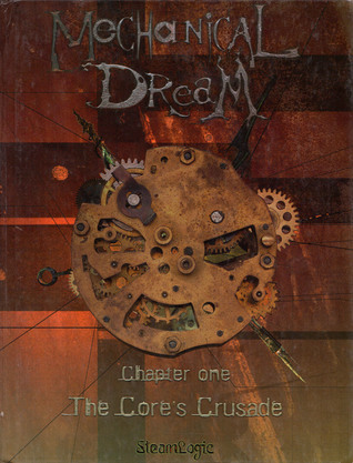 Mechanical Dream: Chapter One: The Core's Crusade (Hardcover)