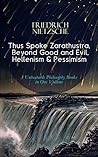 Thus Spoke Zarathustra, Beyond Good and Evil, Hellenism & Pessimism: 3 Unbeatable Philosophy Books in One Volume - The Birth of Tragedy Thus Spoke Zarathustra, Beyond Good and Evil, Hellenism & Pessimism: 3 Unbeatable Philosophy Books in One Volume - The Birth of Tragedy