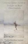 To Lay to Rest Our Ghosts by Caitlin Hamilton Summie