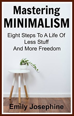 Mastering Minimalism: Eight Steps To A Life Of Less Stuff And More Freedom (Kindle Edition)