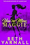 You're Mine, Maggie (A Maggie Mae Misadventure, #2)