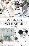 Words Whisper to Me by JAnn Bowers