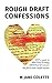 Rough Draft Confessions: Not A Guide To Writing And Selling Erotica And Romance But Full Of Inside Insight Anyway