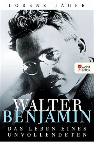 Walter Benjamin: Das Leben eines Unvollendeten (German Edition)
