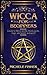 Wicca for beginners: Guide to Wicca spells, rituals, gods, magic, witchcraft and more!