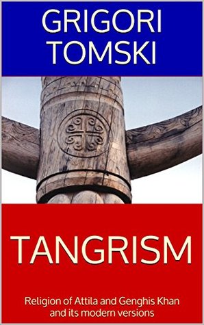 TANGRISM: Religion of Attila and Genghis Khan and its modern versions (Kindle Edition)