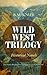 WILD WEST TRILOGY - Historical Novels: Her Prairie Knight, Lonesome Land & The Uphill Climb