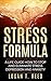 Stress Formula: A Life Guide How To Stop And Eliminate Stress, Depression And Anxiety (Worrying, Goals, Mind, Power, Mindfulness, Way, Confidence, Focus, Lifestyle, Minimalist)