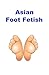 Asian Foot Fetish: (100 Photos)