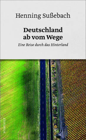 Deutschland ab vom Wege. Eine Reise durch das Hinterland