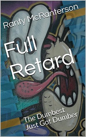 Full Retard: The Dumbest Just Got Dumber (Kindle Edition)
