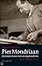 Piet Mondriaan : Een nieuwe kunst voor een ongekend leven :  Een biografie