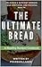 The Ultimate Bread Recipes Cookbook: 100 Delicious & Nutrient Improve Your Emotional and Physical Health
