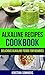 Alkaline Recipes Cookbook: Delicious Alkaline Foods For Newbies