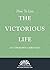 How To Live The Victorious Life by An Unknown Christian