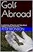 Golf Abroad: A collection o...