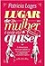 Lugar de mulher é onde ela quiser: O Manual para quem quer vencer na carreira profissional ou empreender seu próprio negócio