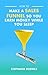 How To Make A Sales Funnel So You Earn Money While You Sleep (Launch Your Business Book 1)