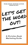 Let's Get The Word Out! A Christian Book Marketing Guide