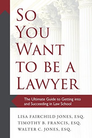 So You Want to be a Lawyer: The Ultimate Guide to Getting into and Succeeding in Law School (Kindle Edition)