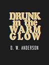Drunk in the Warm Glow by D.W. Anderson