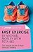 A Joosr Guide to... Fast Exercise by Michael Mosley with Peta Bee: The Simple Secret of High-Intensity Training