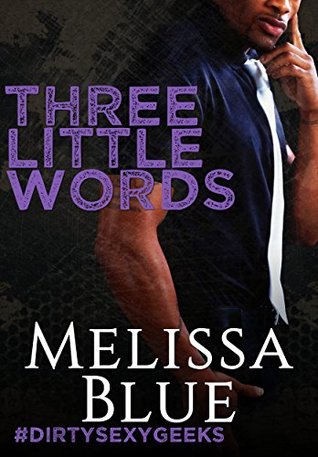 Three Little Words (#dirtysexygeeks, #4)