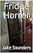 Fridge Horror by Jake Saunders