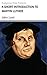 A Short Introduction to Martin Luther by John Lord