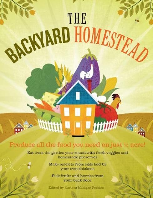The Backyard Homestead: Produce All the Food You Need on Just a Quarter Acre!