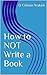 How to NOT Write a Book