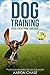 Dog Training: The only book you need to train your dog or puppy (Piece Everything)