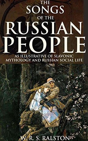 The Songs of the Russian People as Illustrative of Slavonic Mythology and Russian Social Life (Kindle Edition)