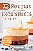72 RECETAS PARA PREPARAR EXQUISITECES DULCES: Ideales para incluir en tu menú diario (Colección Cocina Fácil & Práctica nº 28) (Spanish Edition)