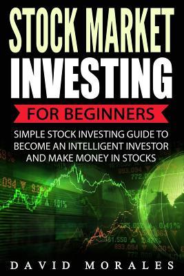Stock Market Investing For Beginners- Simple Stock Investing Guide To Become An Intelligent Investor And Make Money In Stocks (Stock Market, Stock Market Books, Stock Market Investing, St)