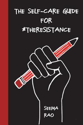The Self-Care Guide for #TheResistance: A Workbook for The Socially Conscious and/ or Stressed