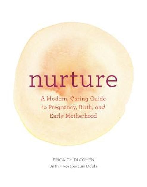 Nurture: A Modern Guide to Pregnancy, Birth, Early Motherhood―and Trusting Yourself and Your Body