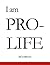 I am PRO-LIFE