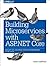 Building Microservices with ASP.NET Core: Develop, Test, and Deploy Cross-Platform Services in the Cloud