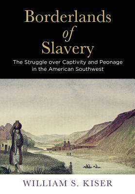 Borderlands of Slavery: The Struggle over Captivity and Peonage in the American Southwest (America in the Nineteenth Century)