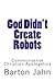 God Didn't Create Robots Co...