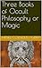 Three Books of Occult Philosophy or Magic by Cornelius Agrippa