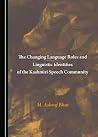 The Changing Language Roles and Linguistic Identities of the Kashmiri Speech Community The Changing Language Roles and Linguistic Identities of the Kashmiri Speech Community